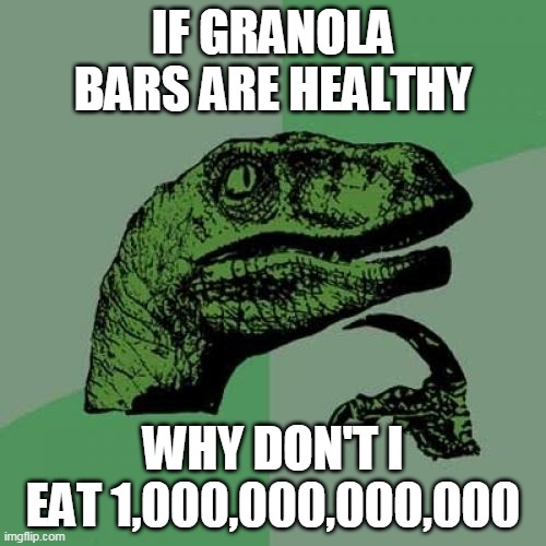 Philosoraptor Meme | IF GRANOLA BARS ARE HEALTHY; WHY DON'T I EAT 1,000,000,000,000 | image tagged in memes,philosoraptor | made w/ Imgflip meme maker