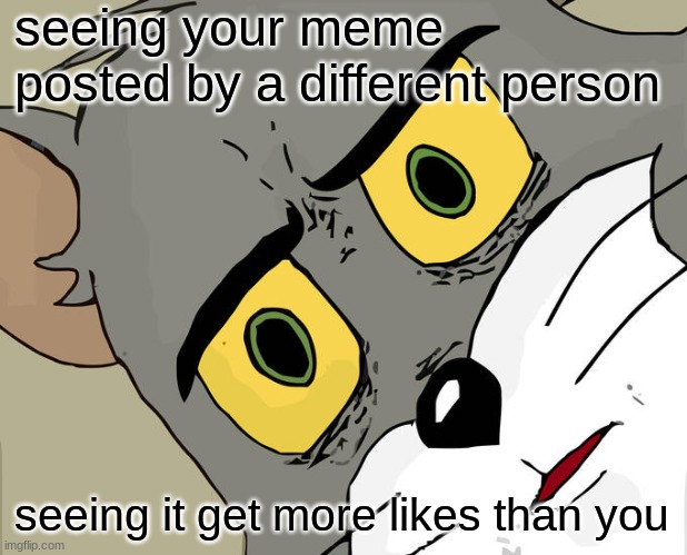 Unsettled Tom | seeing your meme posted by a different person; seeing it get more likes than you | image tagged in memes,unsettled tom | made w/ Imgflip meme maker