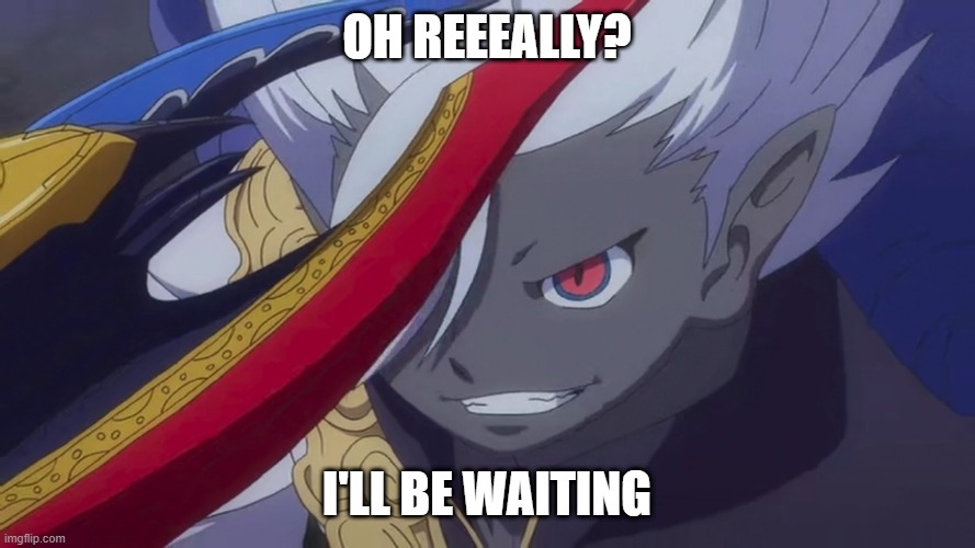 Yami Enma Grin | OH REEEALLY? I'LL BE WAITING | image tagged in truly i'm on a whole other level | made w/ Imgflip meme maker