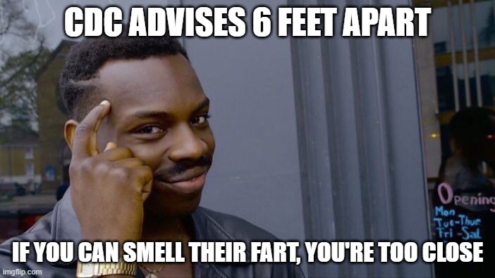 Roll Safe Think About It | CDC ADVISES 6 FEET APART; IF YOU CAN SMELL THEIR FART, YOU'RE TOO CLOSE | image tagged in memes,roll safe think about it | made w/ Imgflip meme maker