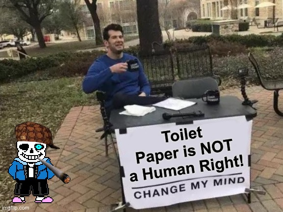 Change My Mind | Toilet Paper is NOT a Human Right! | image tagged in memes,change my mind | made w/ Imgflip meme maker