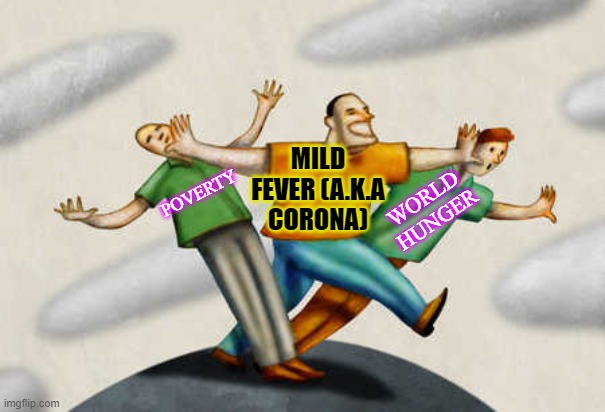 MILD FEVER (A.K.A CORONA); WORLD HUNGER; POVERTY | made w/ Imgflip meme maker