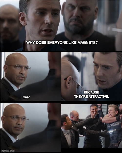 Captain America Bad Joke | WHY DOES EVERYONE LIKE MAGNETS? BECAUSE THEY'RE ATTRACTIVE. WHY | image tagged in captain america bad joke | made w/ Imgflip meme maker
