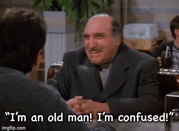 “I’m an old man! I’m confused!” | image tagged in gifs | made w/ Imgflip video-to-gif maker
