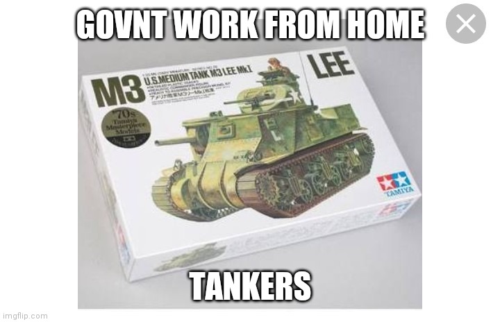 GOVNT WORK FROM HOME; TANKERS | image tagged in memes,work from home | made w/ Imgflip meme maker