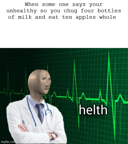 Helth | When some one says your unhealthy so you chug four bottles of milk and eat ten apples whole | image tagged in stonks helth,apple,milk,food,meme man | made w/ Imgflip meme maker