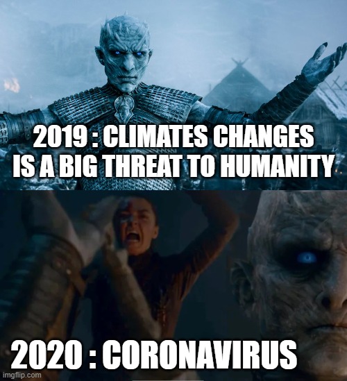 Nobody talk about that now | 2019 : CLIMATES CHANGES IS A BIG THREAT TO HUMANITY; 2020 : CORONAVIRUS | image tagged in game of thrones night king,arya jumps over night king,game of thrones,climate change,coronavirus,mankind | made w/ Imgflip meme maker