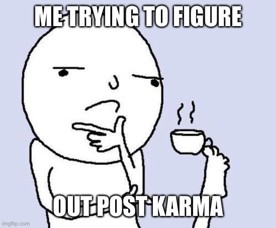 thinking meme | ME TRYING TO FIGURE; OUT POST KARMA | image tagged in thinking meme | made w/ Imgflip meme maker