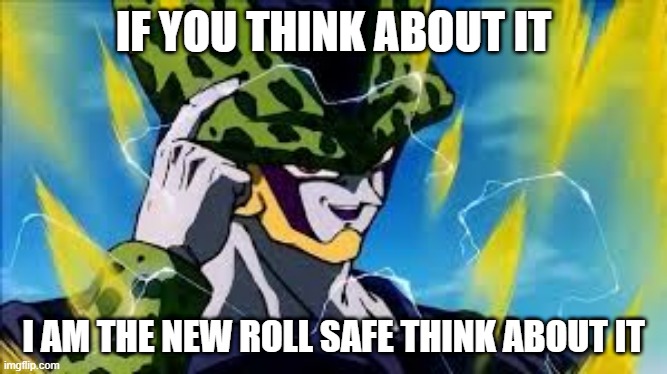 Super Perfect Cell Think About It | IF YOU THINK ABOUT IT; I AM THE NEW ROLL SAFE THINK ABOUT IT | image tagged in super perfect cell think about it | made w/ Imgflip meme maker