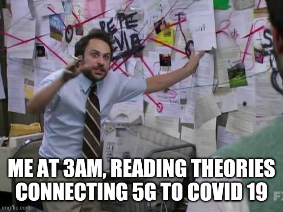 Charlie day pepe | ME AT 3AM, READING THEORIES CONNECTING 5G TO COVID 19 | image tagged in charlie day pepe | made w/ Imgflip meme maker