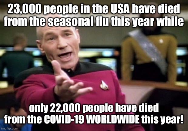 This stat puts it in perspective folks.  But don’t tell anyone or the media will have us panicking over the flu!! | 23,000 people in the USA have died from the seasonal flu this year while; only 22,000 people have died from the COVID-19 WORLDWIDE this year! | image tagged in startrek,maga,coronavirus,covid-19 | made w/ Imgflip meme maker