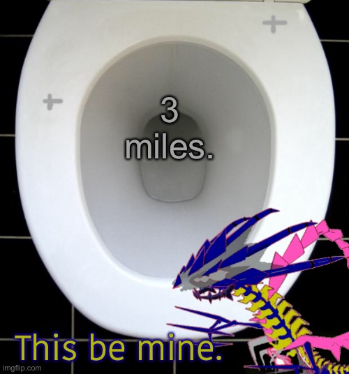 3 miles. This be mine. | image tagged in eternas toilet of wisdom | made w/ Imgflip meme maker