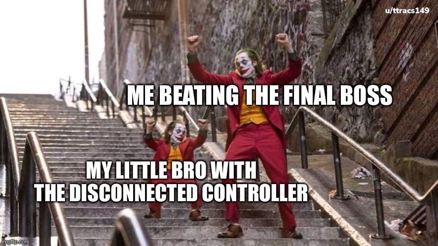 Joker and mini joker | ME BEATING THE FINAL BOSS; MY LITTLE BRO WITH THE DISCONNECTED CONTROLLER | image tagged in joker and mini joker | made w/ Imgflip meme maker