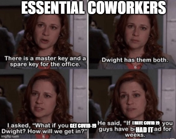 Essential Coworkers- The Office- Covid-19 for weeks | ESSENTIAL COWORKERS; I HAVE COVID 19; GET COVID-19; HAD IT | image tagged in theoffice,quarantine,covid-19,dwight schrute,work | made w/ Imgflip meme maker