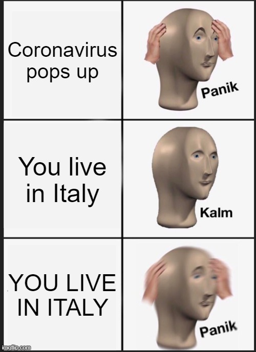 Panik Kalm Panik | Coronavirus pops up; You live in Italy; YOU LIVE IN ITALY | image tagged in memes,panik kalm panik | made w/ Imgflip meme maker