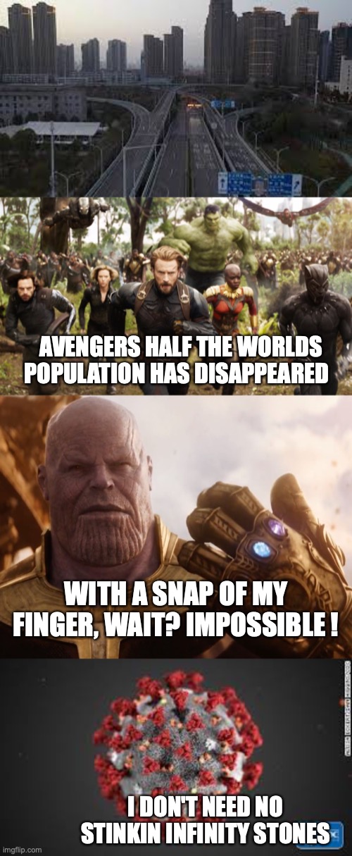 There is a new Thanos in town | AVENGERS HALF THE WORLDS POPULATION HAS DISAPPEARED; WITH A SNAP OF MY FINGER, WAIT? IMPOSSIBLE ! I DON'T NEED NO STINKIN INFINITY STONES | image tagged in thanos smile,avengers infinity war running,coronavirus,funny memes | made w/ Imgflip meme maker