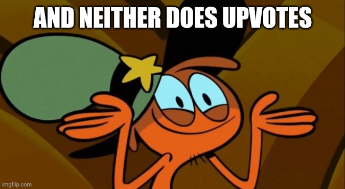 Wander Shrug | AND NEITHER DOES UPVOTES | image tagged in wander shrug | made w/ Imgflip meme maker
