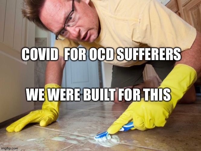 OCD sufferer | COVID  FOR OCD SUFFERERS; WE WERE BUILT FOR THIS | image tagged in ocd sufferer | made w/ Imgflip meme maker