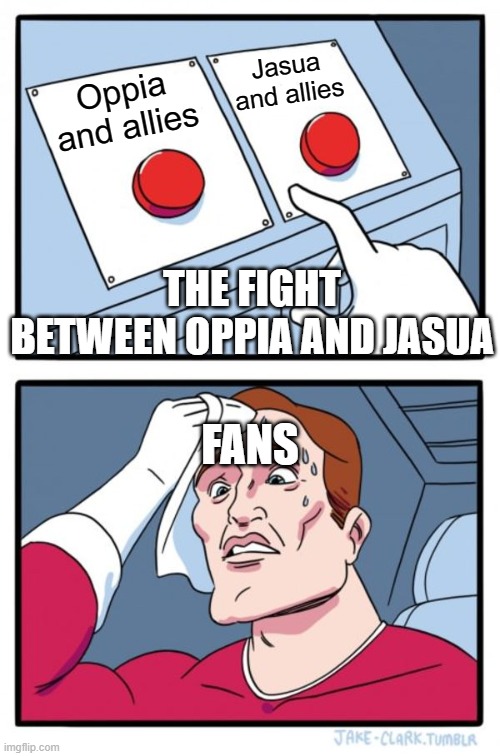 Two Buttons | Jasua and allies; Oppia and allies; THE FIGHT BETWEEN OPPIA AND JASUA; FANS | image tagged in memes,two buttons | made w/ Imgflip meme maker