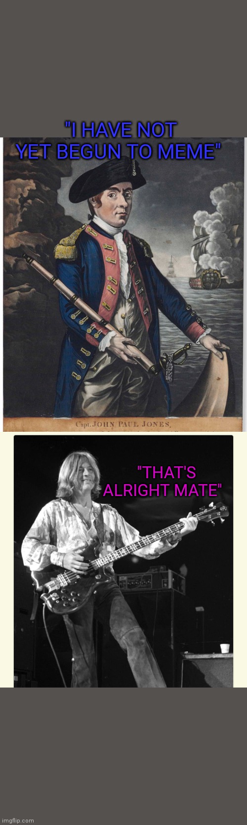 JOHN PAUL JONES | "I HAVE NOT YET BEGUN TO MEME"; "THAT'S ALRIGHT MATE" | image tagged in the patriot,led zeppelin,kickass | made w/ Imgflip meme maker