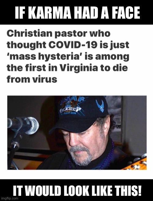 IF KARMA HAD A FACE; IT WOULD LOOK LIKE THIS! | image tagged in virginia pastor dies of coronavirus,coronavirus,karma,coronavirus is not a hoax | made w/ Imgflip meme maker