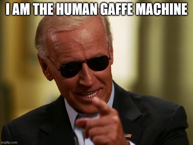 Cool Joe Biden | I AM THE HUMAN GAFFE MACHINE | image tagged in cool joe biden | made w/ Imgflip meme maker