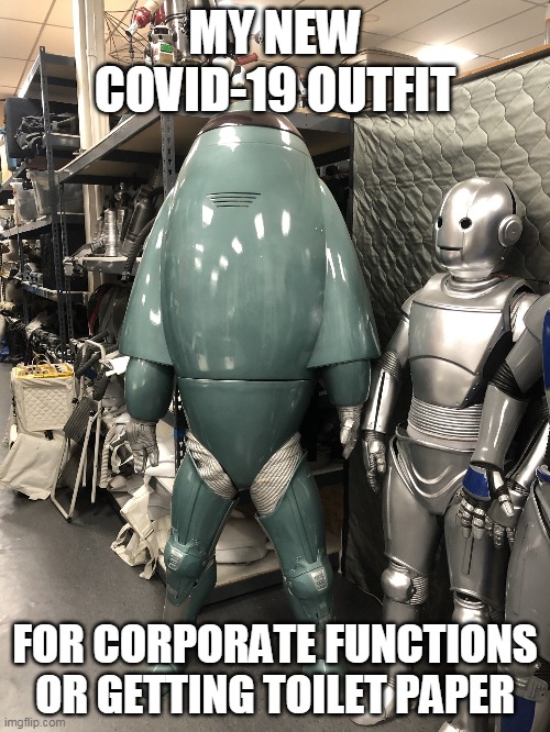 My new COVID-19 outfit for corporate functions or getting toilet paper | MY NEW COVID-19 OUTFIT; FOR CORPORATE FUNCTIONS OR GETTING TOILET PAPER | image tagged in robot suit,quarantine,coronavirus,covid-19,fun | made w/ Imgflip meme maker