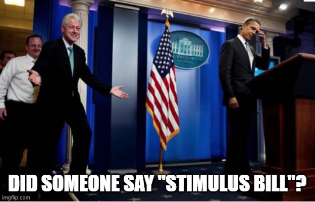 Bubba And Barack | DID SOMEONE SAY "STIMULUS BILL"? | image tagged in memes,bubba and barack | made w/ Imgflip meme maker