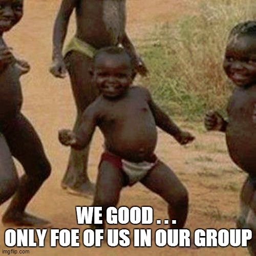 Third World Success Kid | WE GOOD . . . 
ONLY FOE OF US IN OUR GROUP | image tagged in funny,funny memes,funny meme,coronavirus,too funny,third world success kid | made w/ Imgflip meme maker