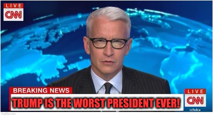 CNN Breaking News Anderson Cooper | TRUMP IS THE WORST PRESIDENT EVER! | image tagged in cnn breaking news anderson cooper | made w/ Imgflip meme maker