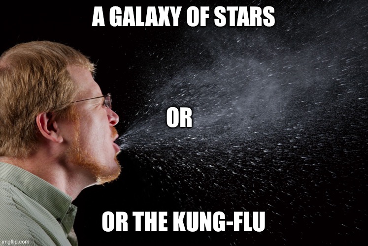 sneeze | A GALAXY OF STARS; OR; OR THE KUNG-FLU | image tagged in sneeze | made w/ Imgflip meme maker