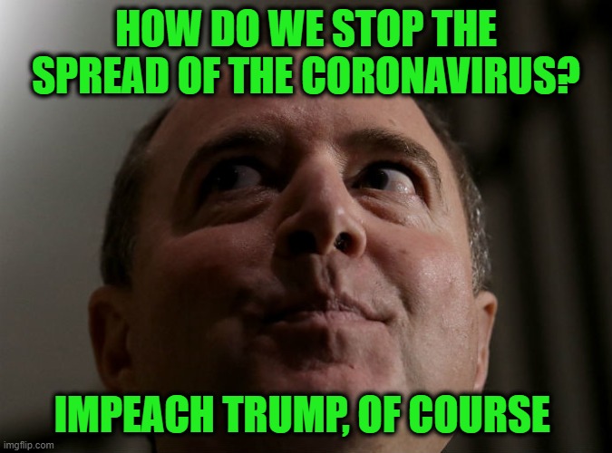 Round Up the Usual Scapegoat | HOW DO WE STOP THE SPREAD OF THE CORONAVIRUS? IMPEACH TRUMP, OF COURSE | image tagged in adam schiff,president trump,coronavirus,impeachment | made w/ Imgflip meme maker