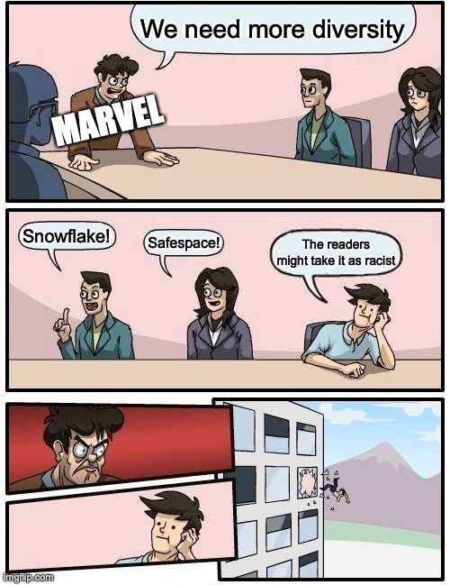 Boardroom Meeting Suggestion | We need more diversity; MARVEL; Snowflake! Safespace! The readers might take it as racist | image tagged in memes,boardroom meeting suggestion | made w/ Imgflip meme maker
