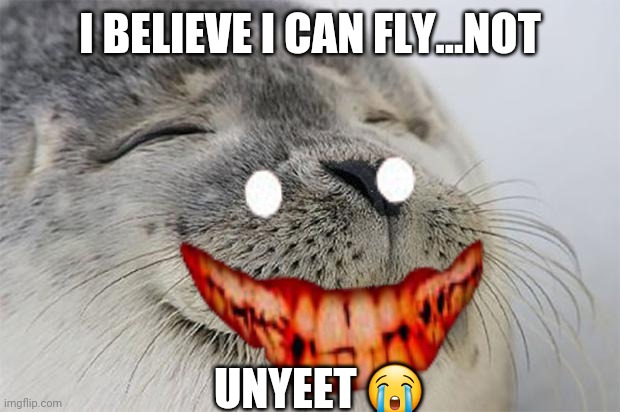 I BELIEVE I CAN FLY...NOT; UNYEET 😭 | made w/ Imgflip meme maker