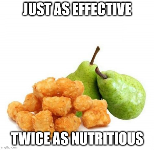 Tots and Pears | JUST AS EFFECTIVE; TWICE AS NUTRITIOUS | image tagged in tots and pears,thoughts and prayers | made w/ Imgflip meme maker