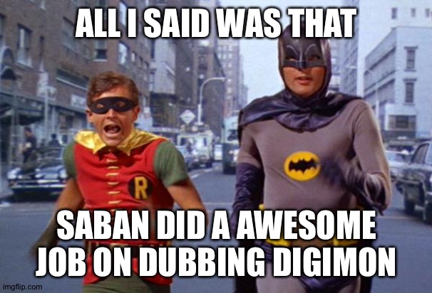 running | ALL I SAID WAS THAT; SABAN DID A AWESOME JOB ON DUBBING DIGIMON | image tagged in running | made w/ Imgflip meme maker
