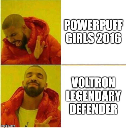 Drake Hotline approves | POWERPUFF GIRLS 2016; VOLTRON LEGENDARY DEFENDER | image tagged in drake hotline approves | made w/ Imgflip meme maker