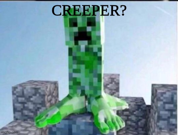 Creeper | CREEPER? | image tagged in creeper,aw man | made w/ Imgflip meme maker