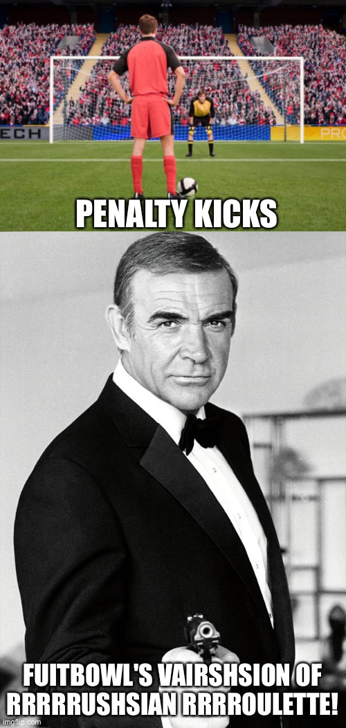 Sean Connery narration in the official 1982 World Cup highlights film | PENALTY KICKS; FUITBOWL'S VAIRSHSION OF

RRRRRUSHSIAN RRRROULETTE! | image tagged in penalty kick,sean connery | made w/ Imgflip meme maker