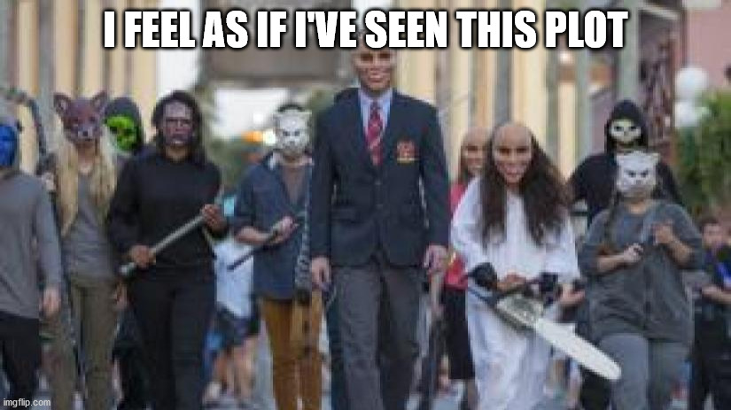 Purge | I FEEL AS IF I'VE SEEN THIS PLOT | image tagged in purge | made w/ Imgflip meme maker