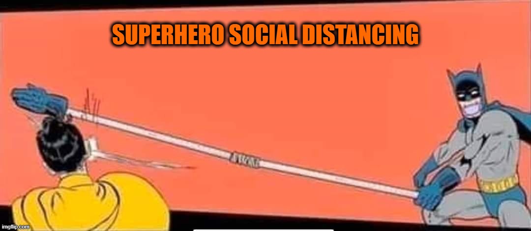 Social Distancing for Superheroes | SUPERHERO SOCIAL DISTANCING | image tagged in social distancing,batman,batman slapping robin | made w/ Imgflip meme maker
