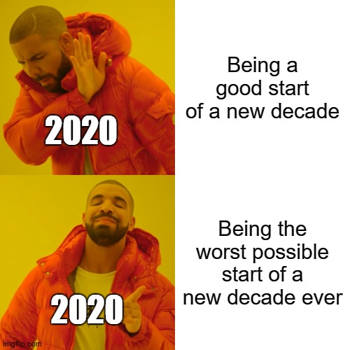 Drake Hotline Bling | Being a good start of a new decade; 2020; Being the worst possible start of a new decade ever; 2020 | image tagged in memes,drake hotline bling | made w/ Imgflip meme maker