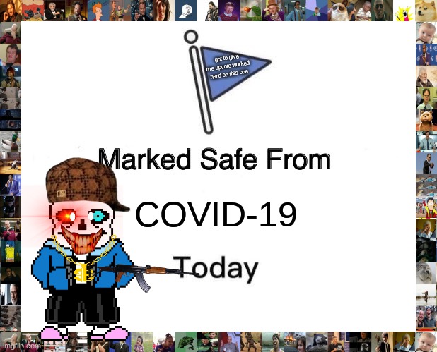 Marked Safe From | got to give me upvote worked hard on this one; COVID-19 | image tagged in memes,marked safe from | made w/ Imgflip meme maker