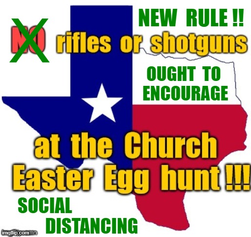 Texas Easter Egg Hunt COVID-19 UPDATE | NEW  RULE !! X; OUGHT  TO 
ENCOURAGE; SOCIAL
        DISTANCING | image tagged in texas,easter eggs,church,social distancing,rick75230,dark humor | made w/ Imgflip meme maker
