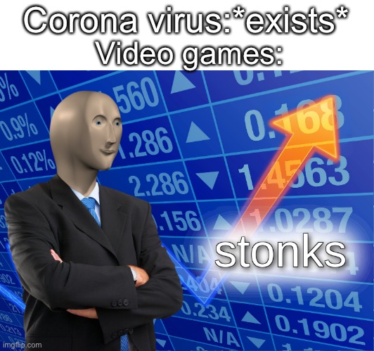 stonks | Corona virus:*exists*; Video games: | image tagged in stonks | made w/ Imgflip meme maker