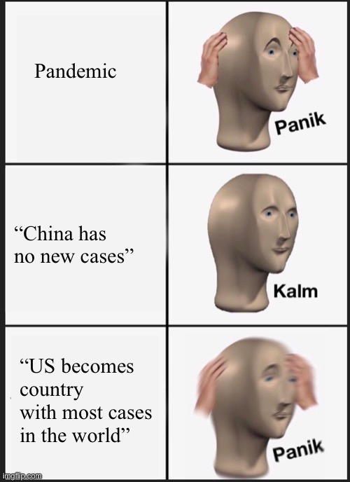 panik calm panik | Pandemic; “China has no new cases”; “US becomes country with most cases in the world” | image tagged in panik calm panik | made w/ Imgflip meme maker