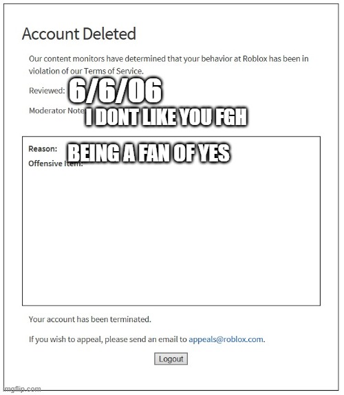 banned from ROBLOX | 6/6/06; I DONT LIKE YOU FGH; BEING A FAN OF YES | image tagged in banned from roblox | made w/ Imgflip meme maker