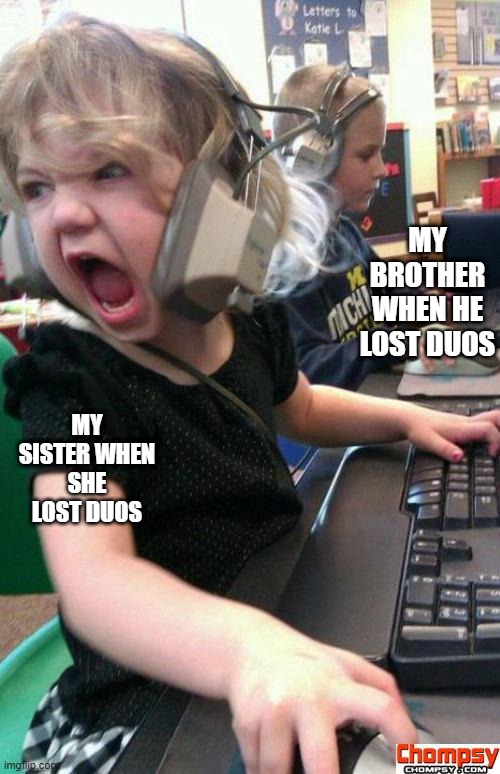 Angry Gamer Girl | MY BROTHER WHEN HE LOST DUOS; MY SISTER WHEN SHE LOST DUOS | image tagged in screaming gamer girl | made w/ Imgflip meme maker