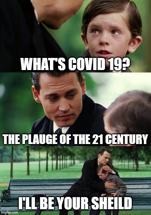 Finding Neverland | WHAT'S COVID 19? THE PLAUGE OF THE 21 CENTURY; I'LL BE YOUR SHEILD | image tagged in memes,finding neverland | made w/ Imgflip meme maker