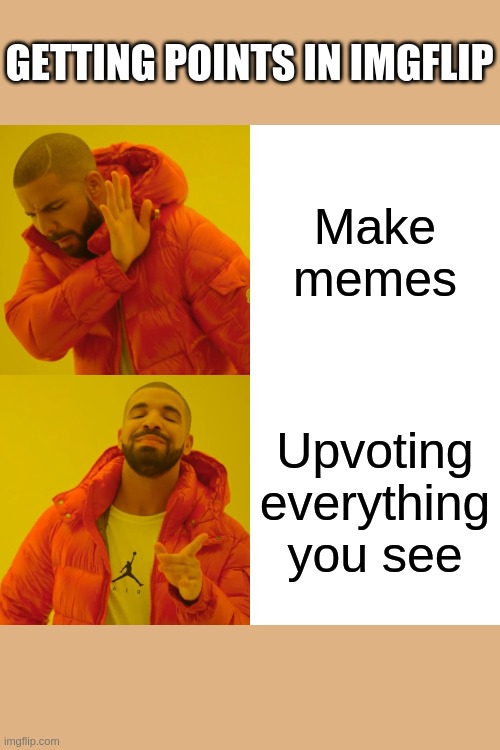 Drake Hotline Bling | GETTING POINTS IN IMGFLIP; Make memes; Upvoting everything you see | image tagged in memes,drake hotline bling | made w/ Imgflip meme maker
